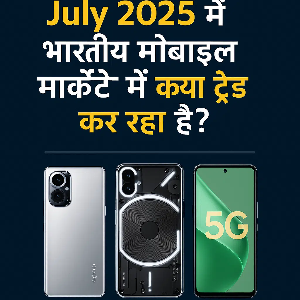 🔥 July 2025 में भारतीय मोबाइल मार्केट में क्या ट्रेंड कर रहा है